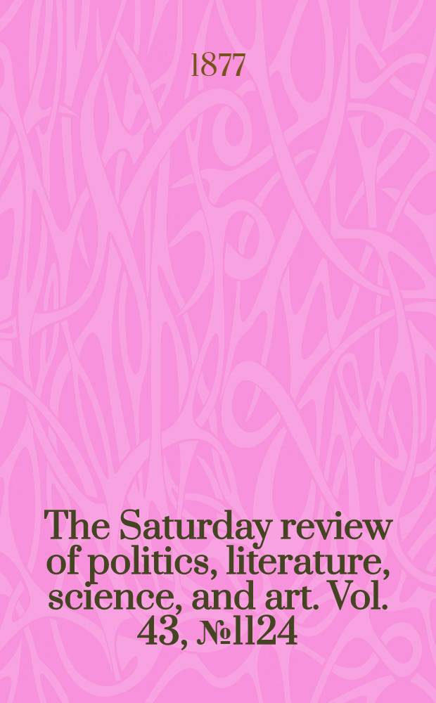The Saturday review of politics, literature, science, and art. Vol. 43, № 1124