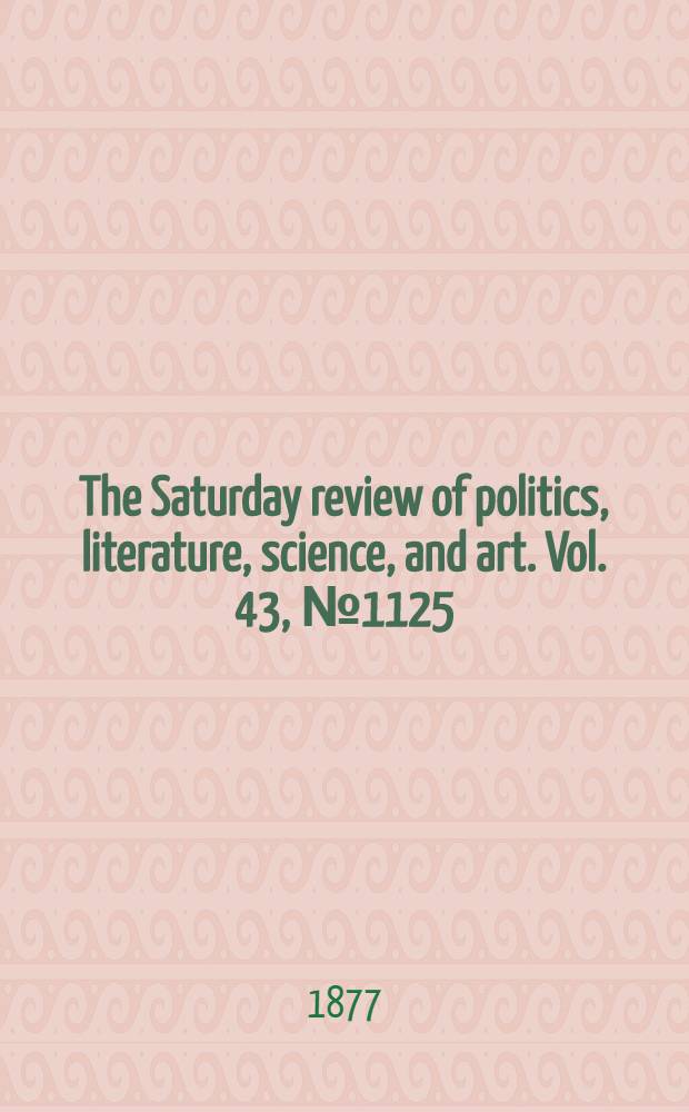 The Saturday review of politics, literature, science, and art. Vol. 43, № 1125