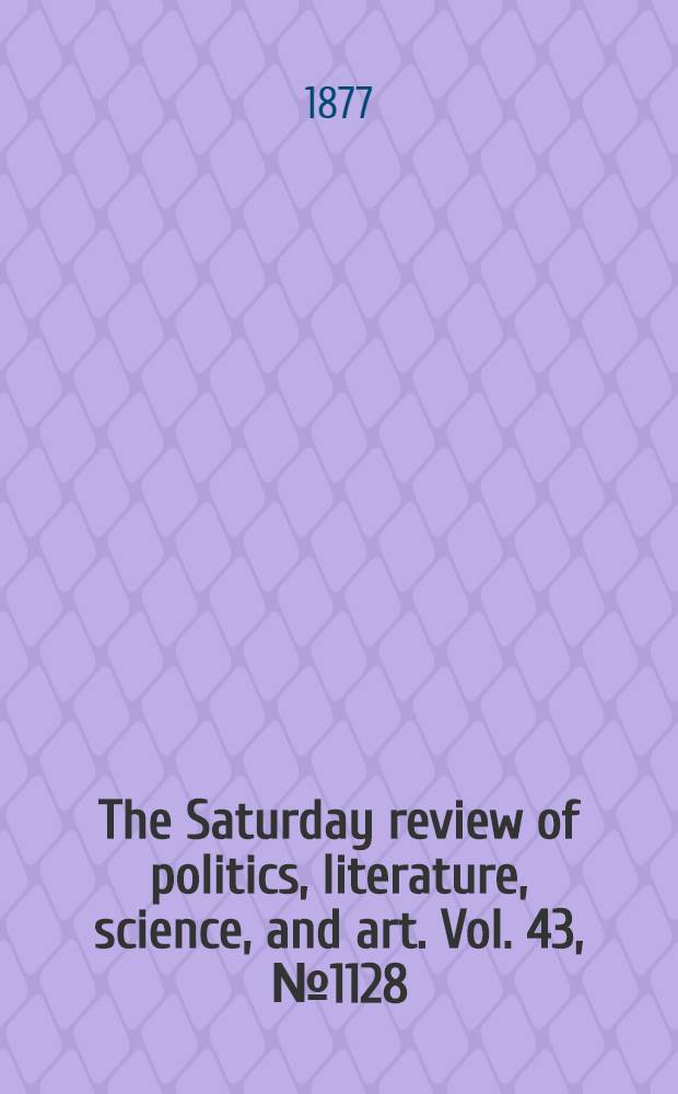 The Saturday review of politics, literature, science, and art. Vol. 43, № 1128