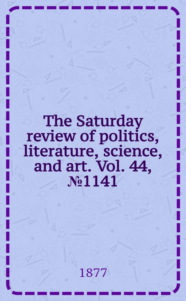 The Saturday review of politics, literature, science, and art. Vol. 44, № 1141