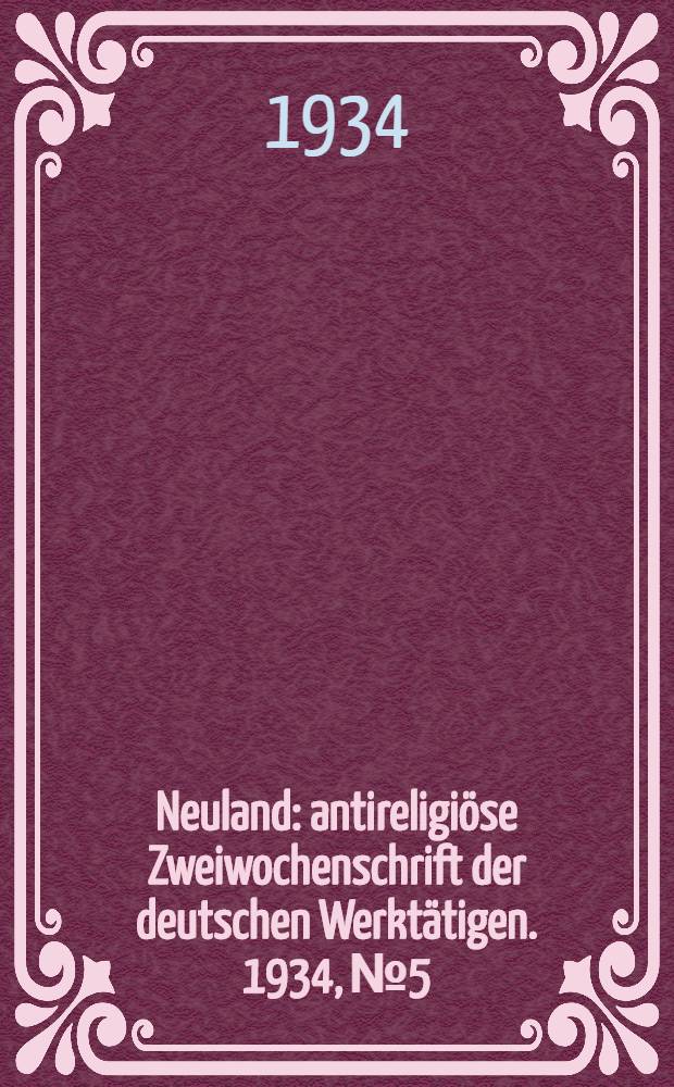 Neuland : antireligiöse Zweiwochenschrift der deutschen Werktätigen. 1934, № 5/6