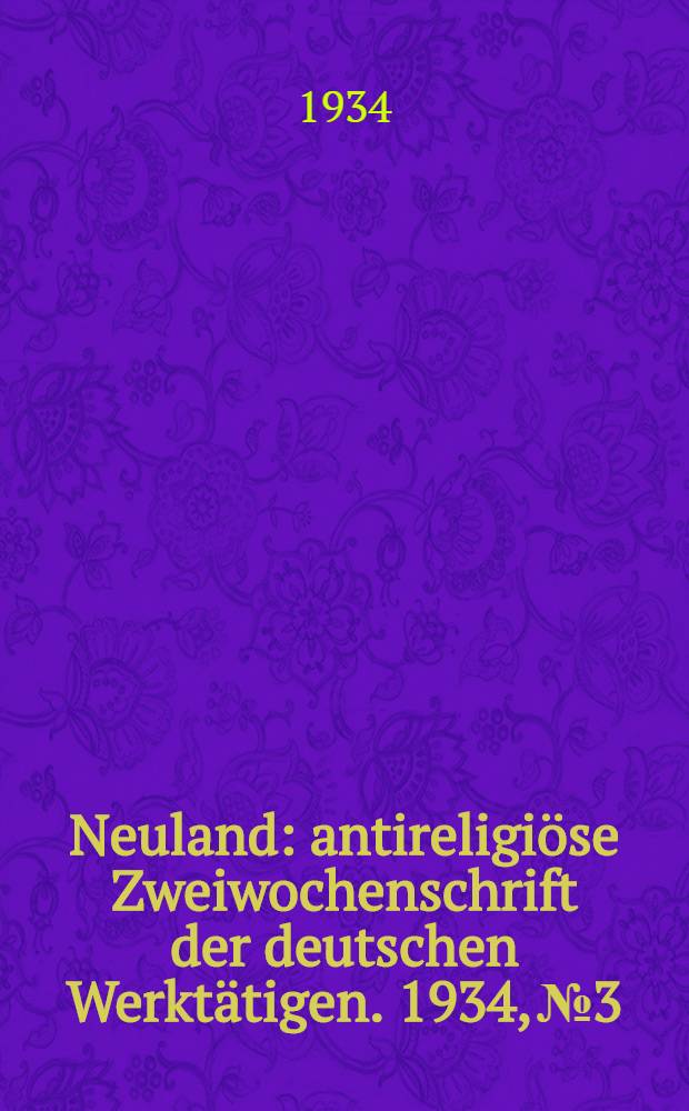 Neuland : antireligiöse Zweiwochenschrift der deutschen Werktätigen. 1934, № 3/4