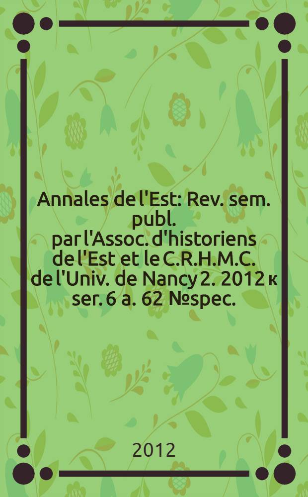 Annales de l'Est : Rev. sem. publ. par l'Assoc. d'historiens de l'Est et le C.R.H.M.C. de l'Univ. de Nancy 2. 2012 к ser. 6 a. 62 № spec. : Récit & histoire = Рассказ и история: форма и эпистомология как исторический инструмент