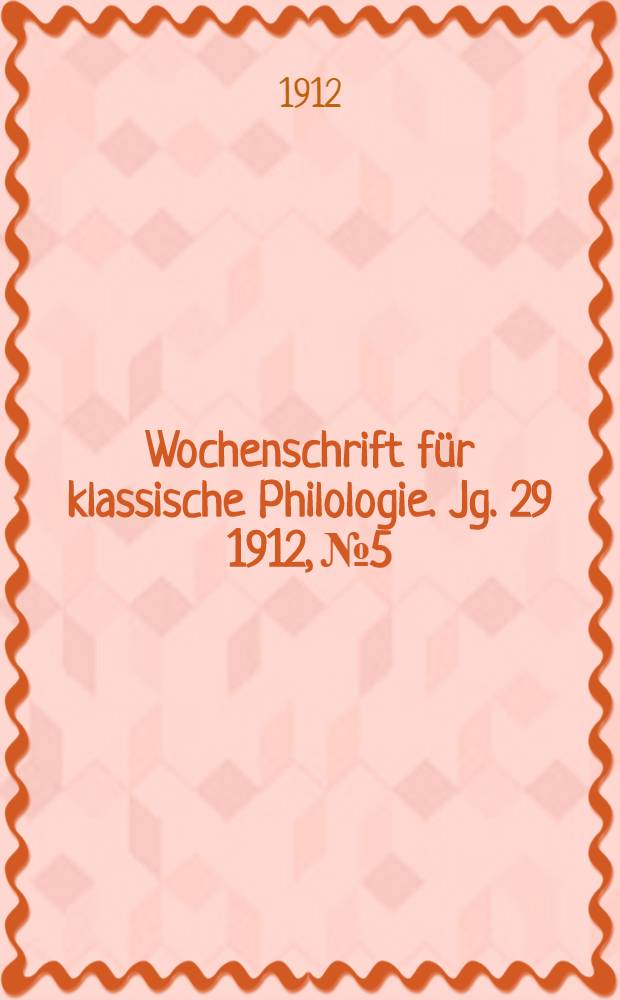 Wochenschrift für klassische Philologie. Jg. 29 1912, № 5