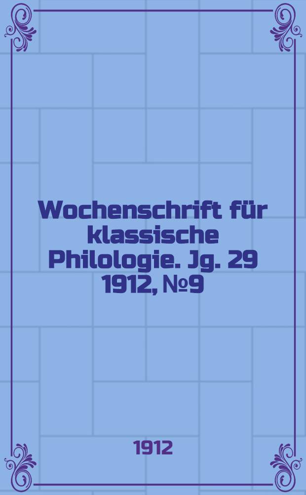 Wochenschrift für klassische Philologie. Jg. 29 1912, № 9