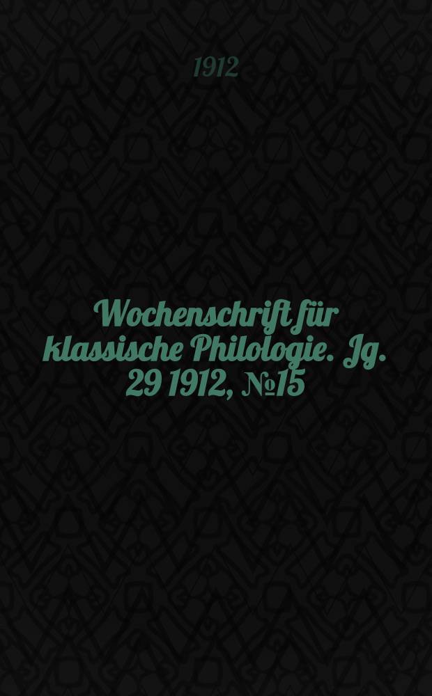 Wochenschrift für klassische Philologie. Jg. 29 1912, № 15