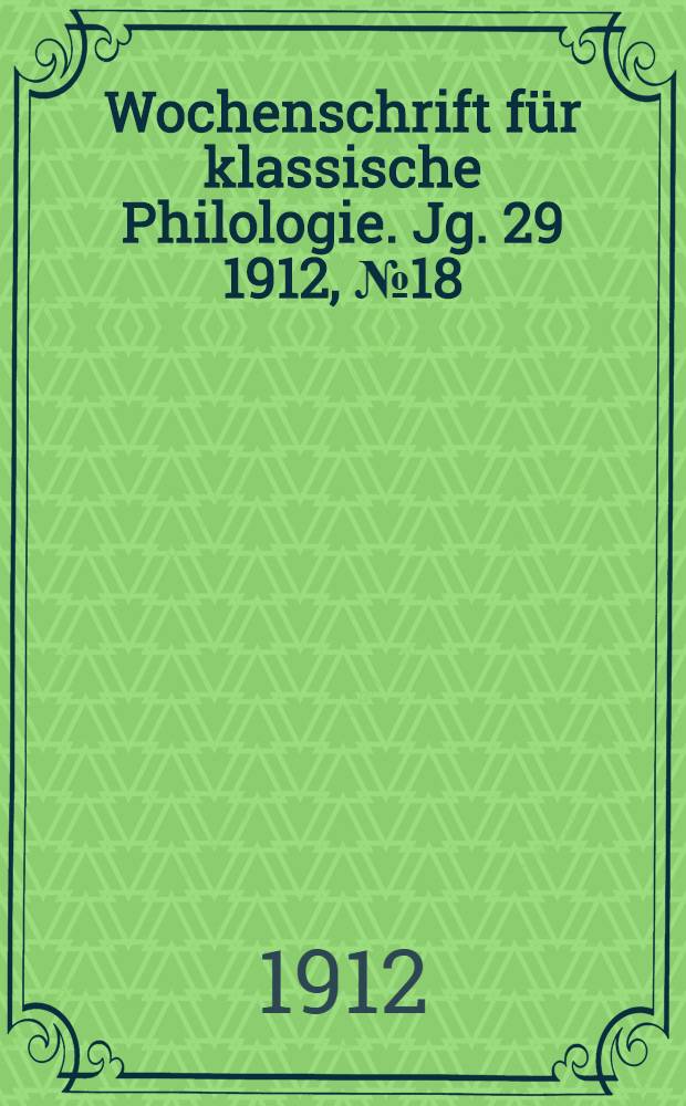 Wochenschrift für klassische Philologie. Jg. 29 1912, № 18