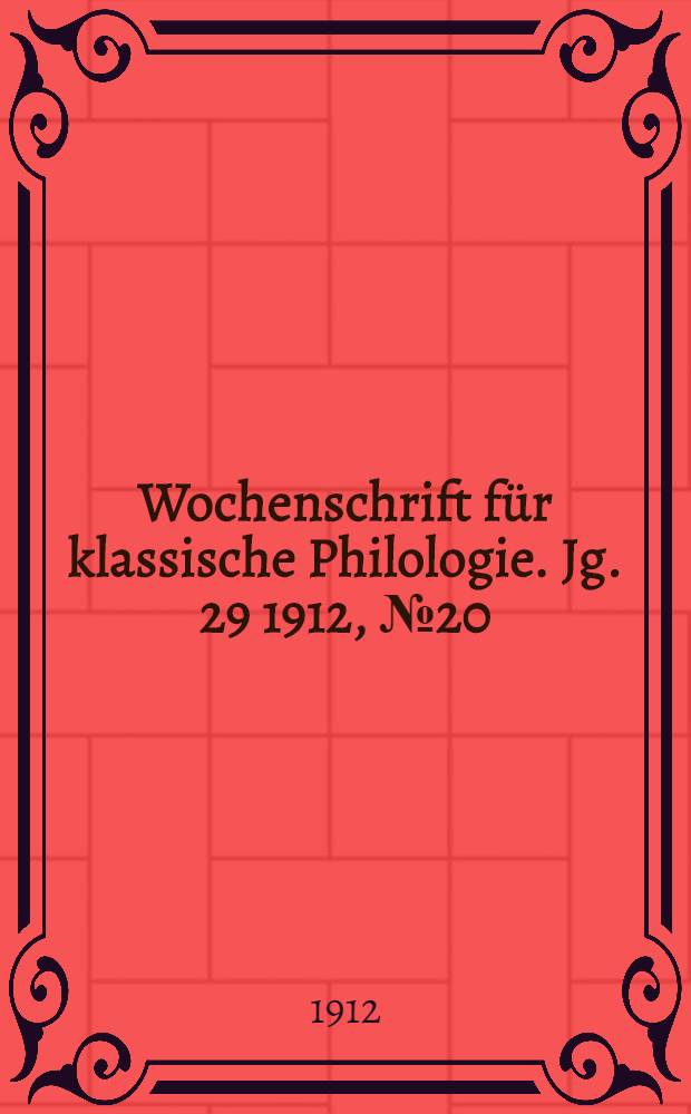 Wochenschrift für klassische Philologie. Jg. 29 1912, № 20