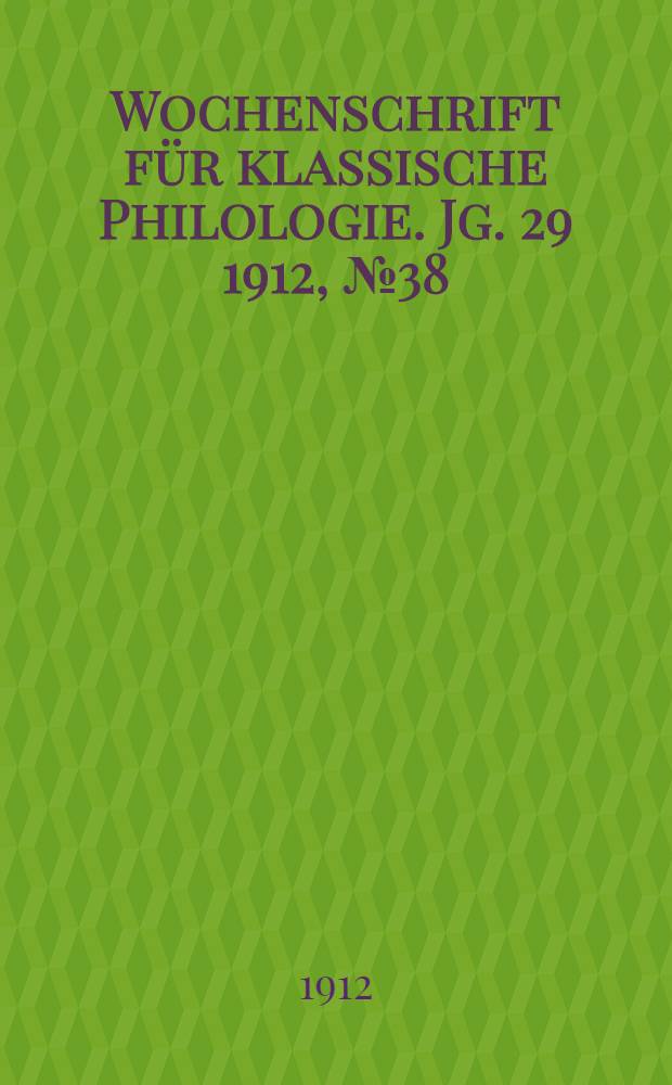 Wochenschrift für klassische Philologie. Jg. 29 1912, № 38
