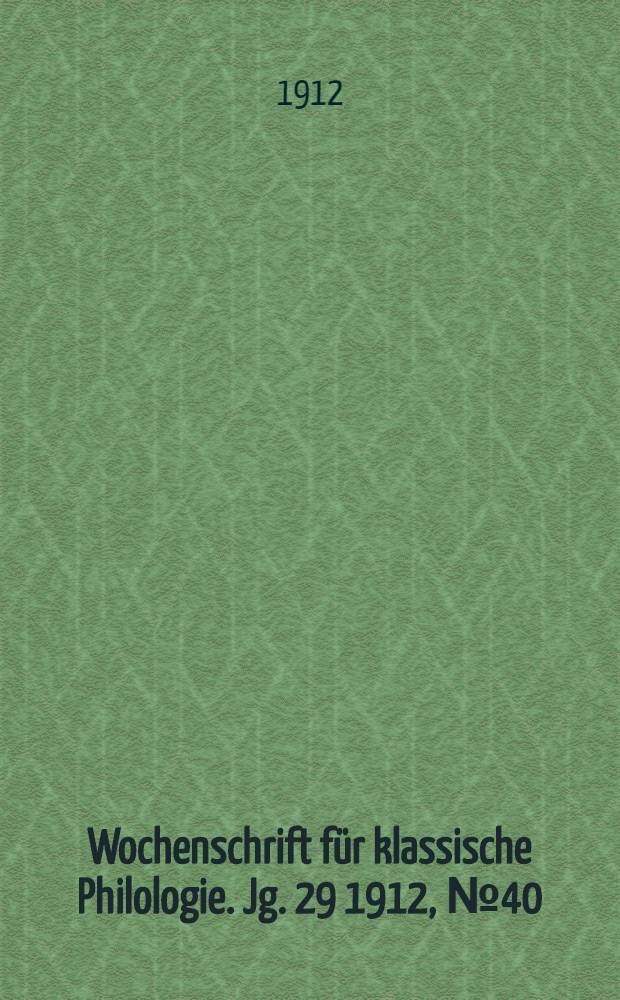 Wochenschrift f&uuml;r klassische Philologie. Jg. 29 1912, № 40