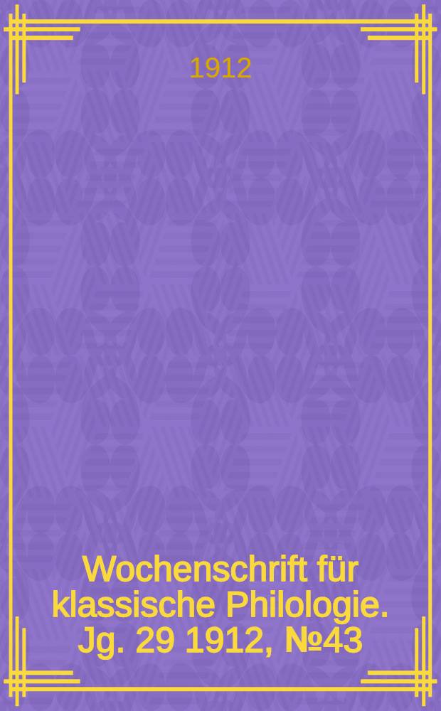Wochenschrift für klassische Philologie. Jg. 29 1912, № 43