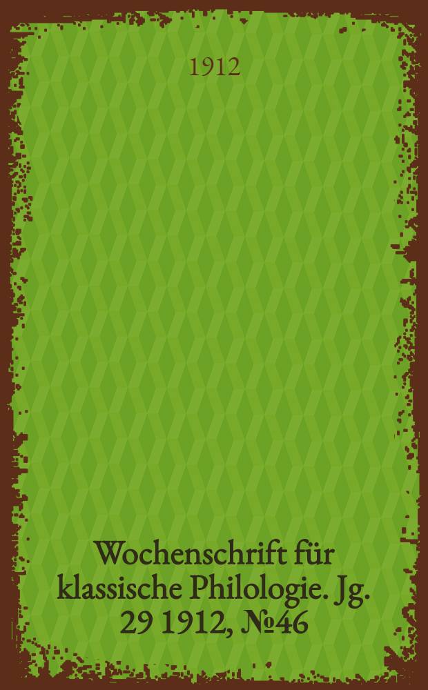 Wochenschrift für klassische Philologie. Jg. 29 1912, № 46