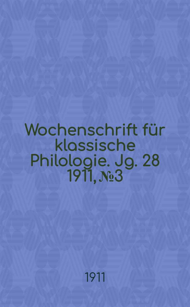 Wochenschrift für klassische Philologie. Jg. 28 1911, № 3