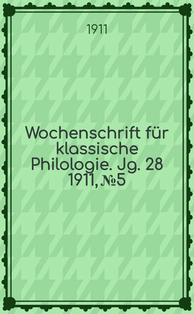 Wochenschrift für klassische Philologie. Jg. 28 1911, № 5