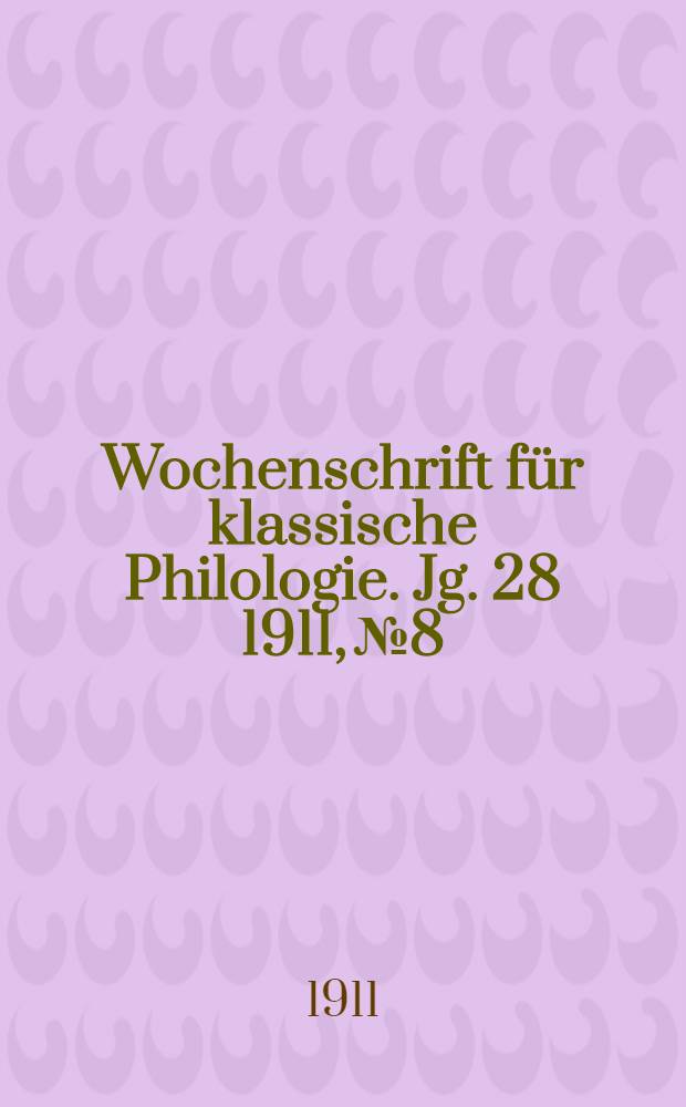 Wochenschrift f&uuml;r klassische Philologie. Jg. 28 1911, № 8