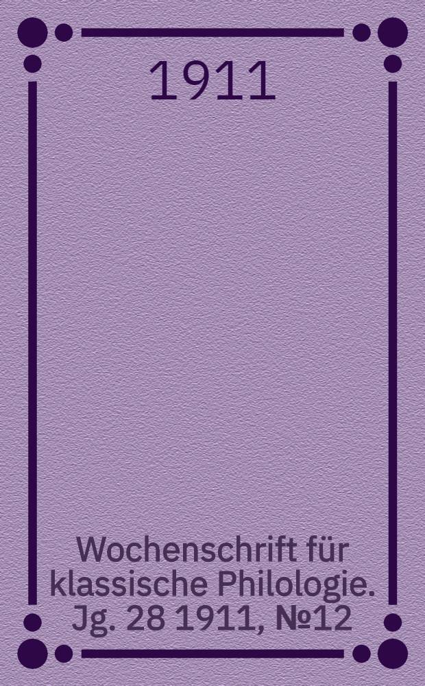 Wochenschrift für klassische Philologie. Jg. 28 1911, № 12