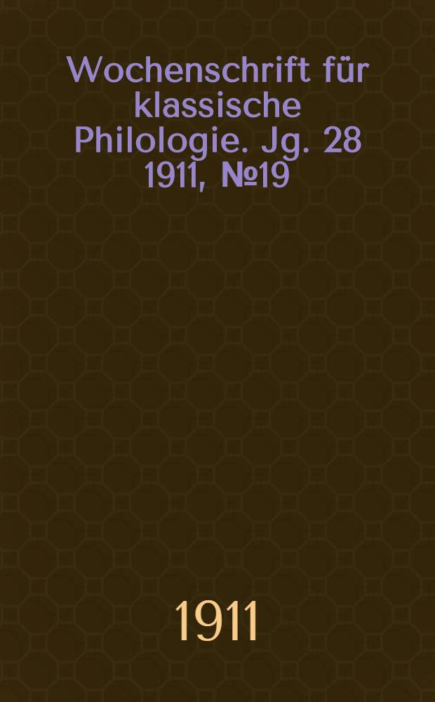 Wochenschrift für klassische Philologie. Jg. 28 1911, № 19
