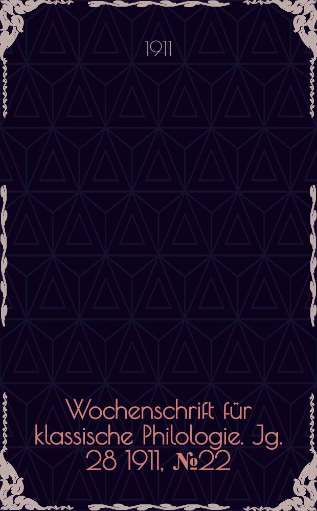 Wochenschrift für klassische Philologie. Jg. 28 1911, № 22