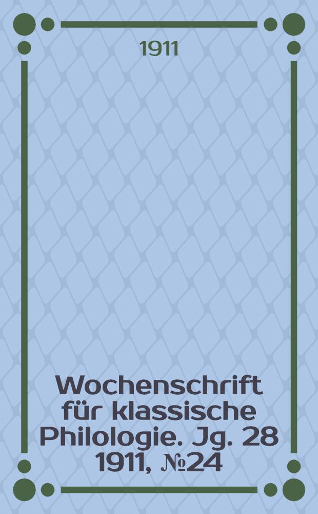 Wochenschrift für klassische Philologie. Jg. 28 1911, № 24