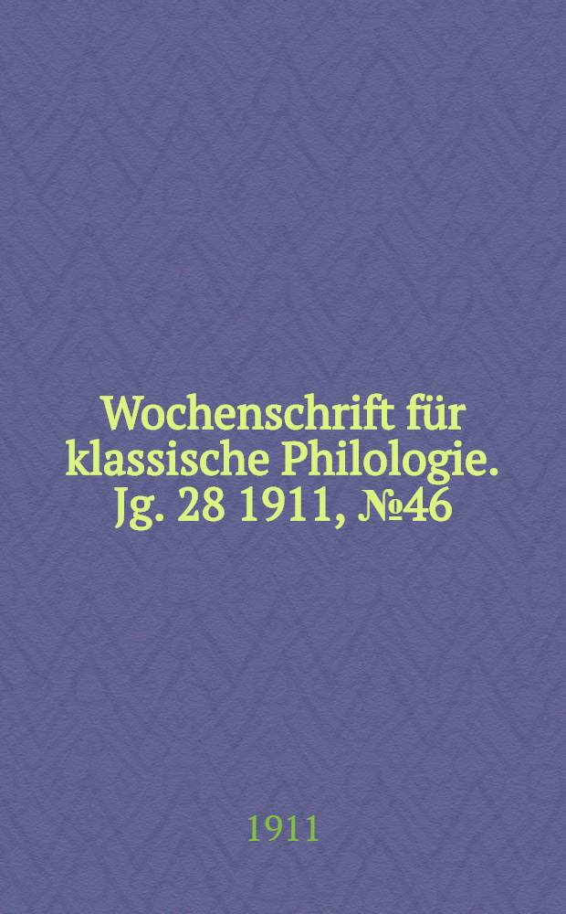 Wochenschrift für klassische Philologie. Jg. 28 1911, № 46