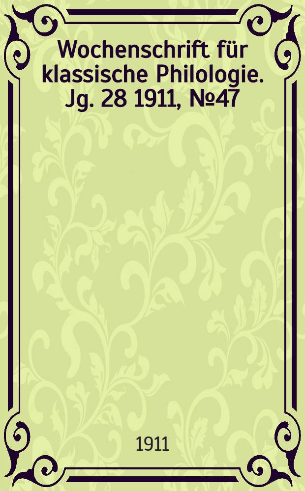 Wochenschrift für klassische Philologie. Jg. 28 1911, № 47