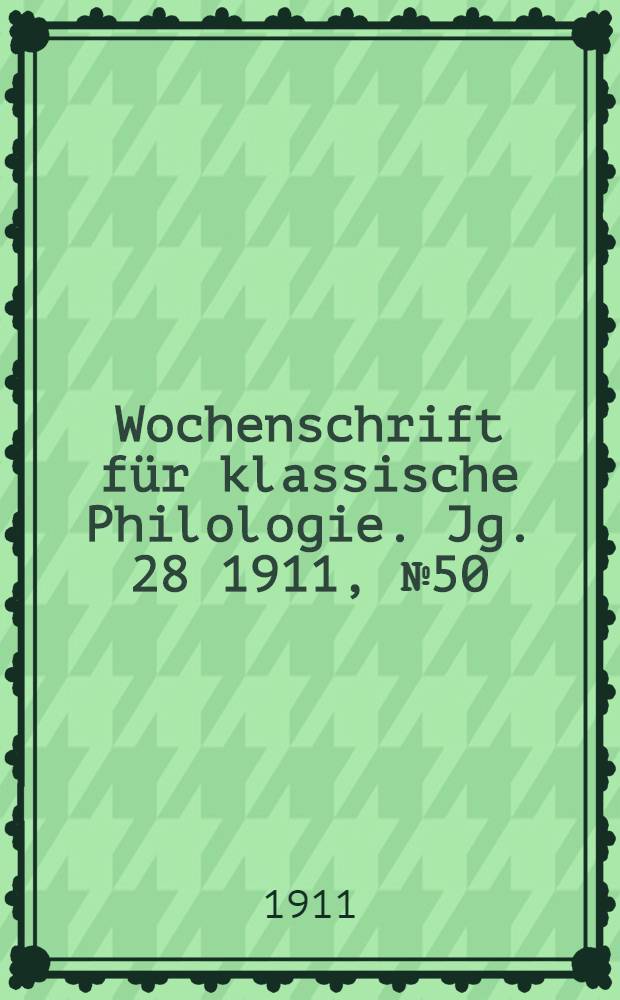Wochenschrift f&uuml;r klassische Philologie. Jg. 28 1911, № 50