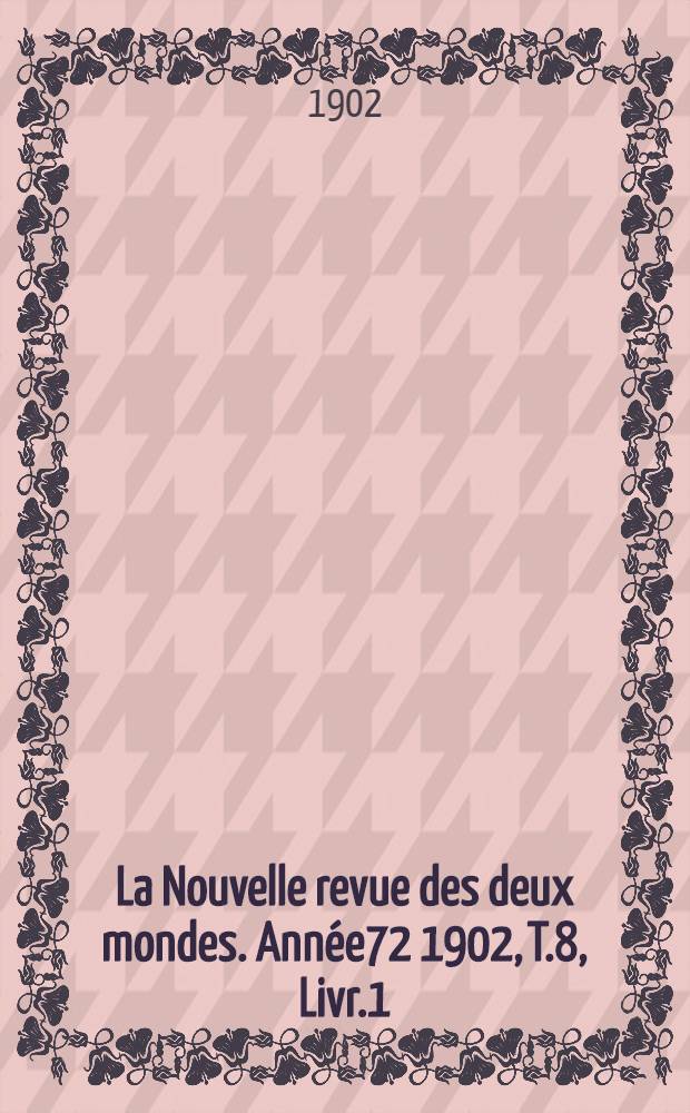 La Nouvelle revue des deux mondes. Année72 1902, T.8, Livr.1