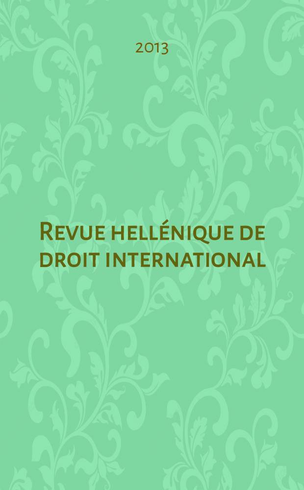 Revue hellénique de droit international : Publ. par l'Inst. hellénique de droit international et étranger. A. 66 2013, № 1