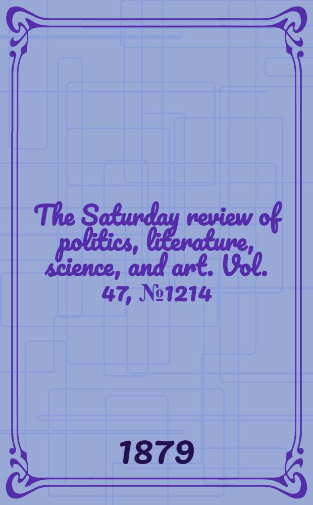 The Saturday review of politics, literature, science, and art. Vol. 47, № 1214