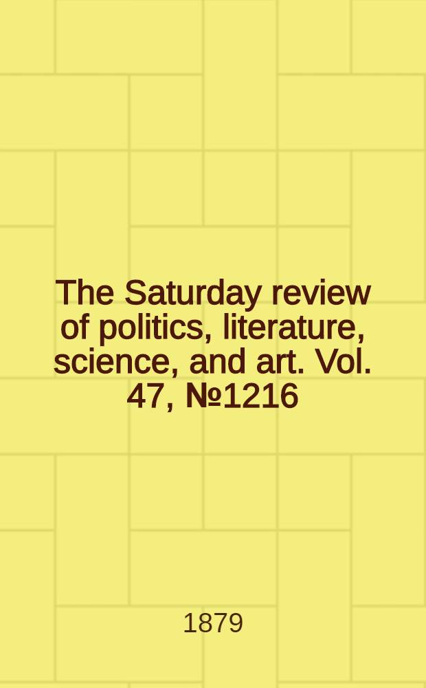 The Saturday review of politics, literature, science, and art. Vol. 47, № 1216