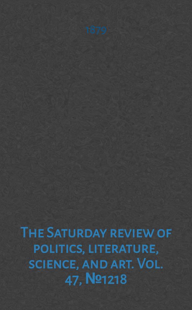 The Saturday review of politics, literature, science, and art. Vol. 47, № 1218