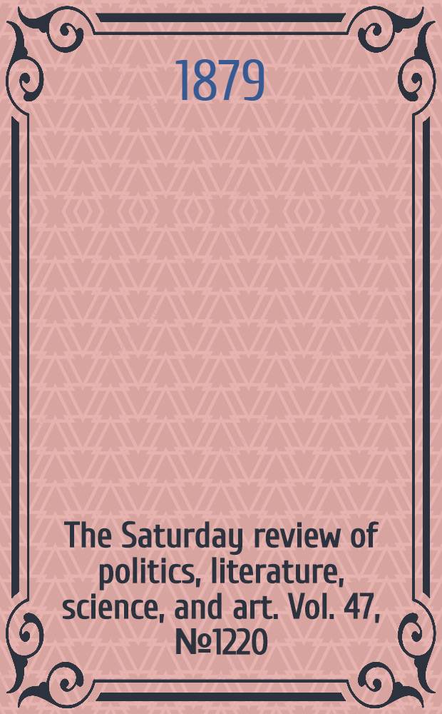 The Saturday review of politics, literature, science, and art. Vol. 47, № 1220