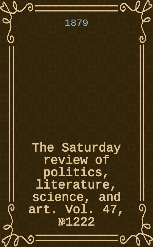 The Saturday review of politics, literature, science, and art. Vol. 47, № 1222