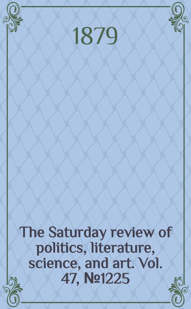 The Saturday review of politics, literature, science, and art. Vol. 47, № 1225