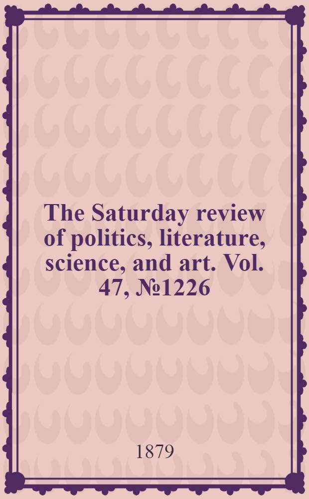 The Saturday review of politics, literature, science, and art. Vol. 47, № 1226