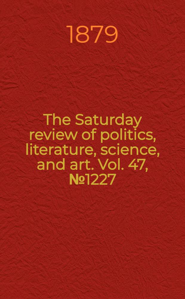 The Saturday review of politics, literature, science, and art. Vol. 47, № 1227