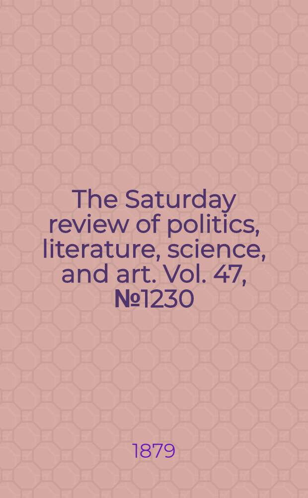 The Saturday review of politics, literature, science, and art. Vol. 47, № 1230