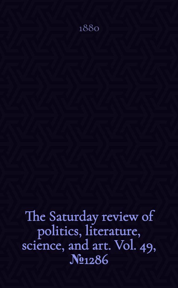 The Saturday review of politics, literature, science, and art. Vol. 49, № 1286