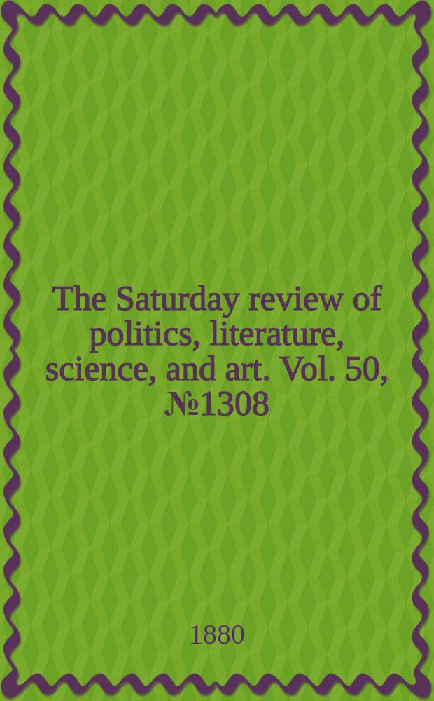 The Saturday review of politics, literature, science, and art. Vol. 50, № 1308