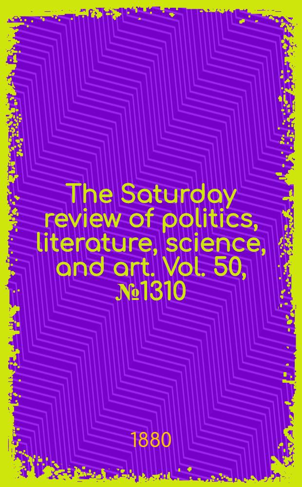 The Saturday review of politics, literature, science, and art. Vol. 50, № 1310