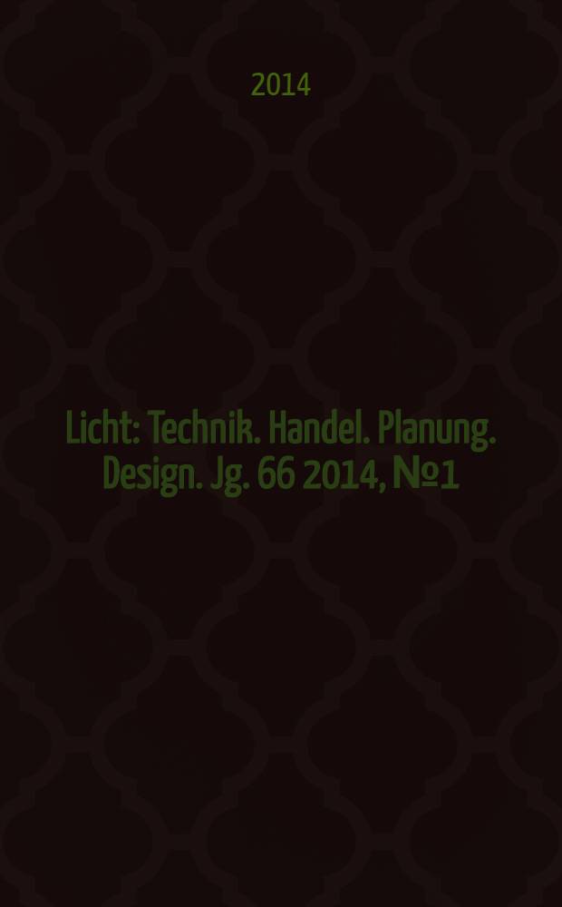 Licht : Technik. Handel. Planung. Design. Jg. 66 2014, № 1/2