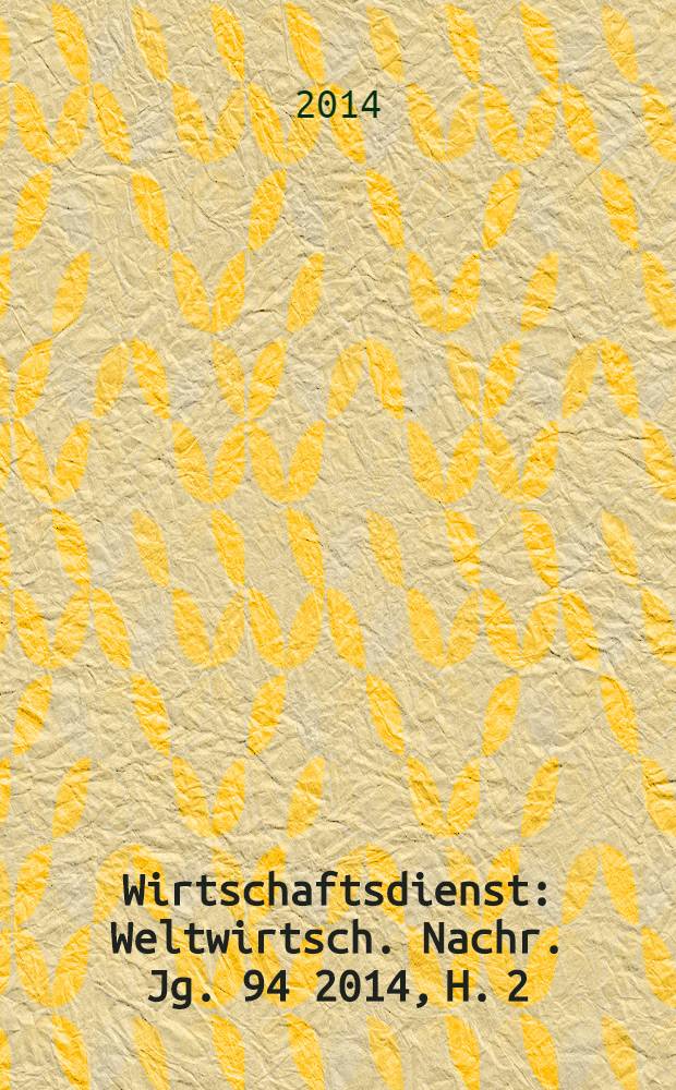 Wirtschaftsdienst : Weltwirtsch. Nachr. Jg. 94 2014, H. 2