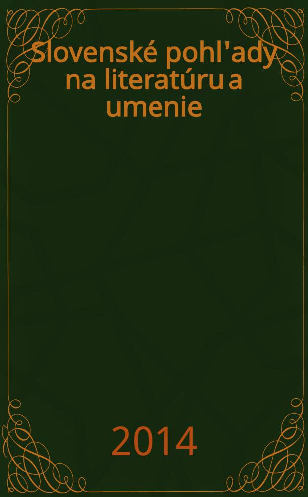 Slovenské pohl'ady na literatúru a umenie : Organ slovenských spisovateľov. Roč. 130 2014, № 2