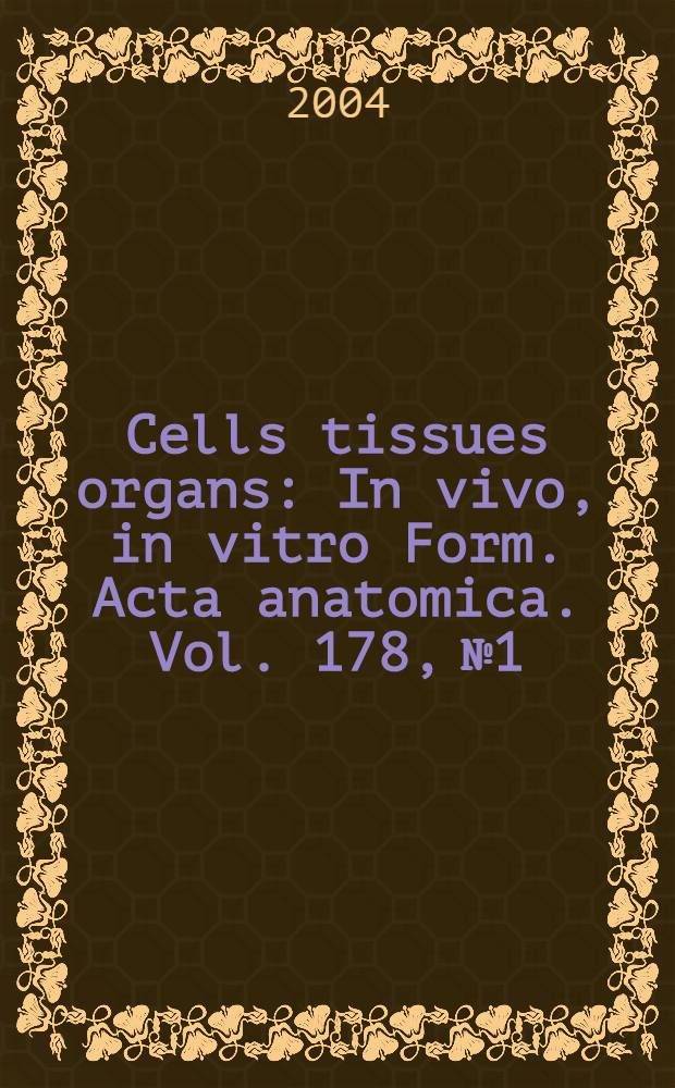 Cells tissues organs : In vivo, in vitro Form. Acta anatomica. Vol. 178, № 1