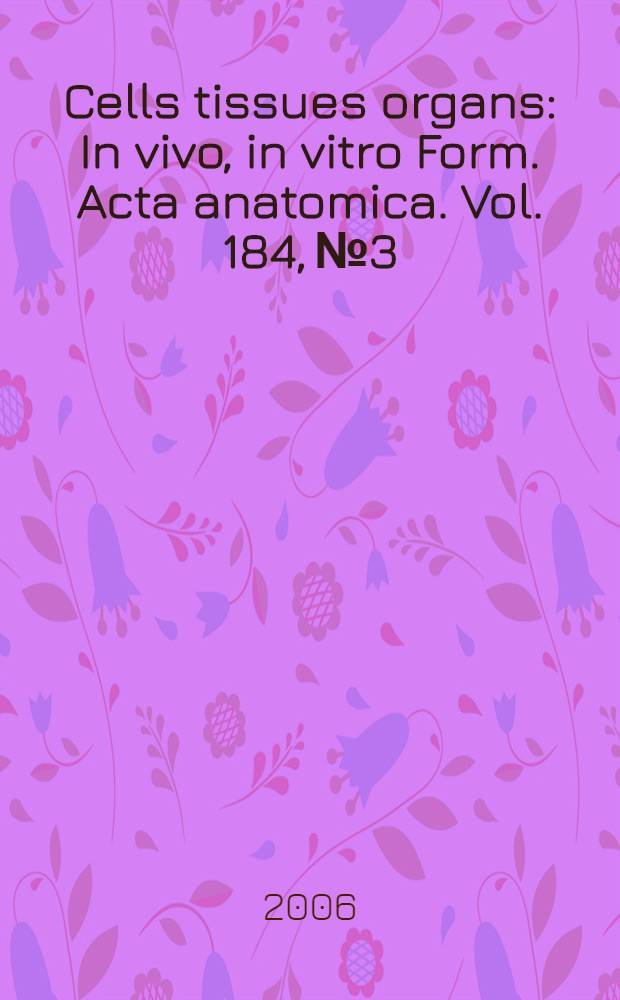 Cells tissues organs : In vivo, in vitro Form. Acta anatomica. Vol. 184, № 3/4