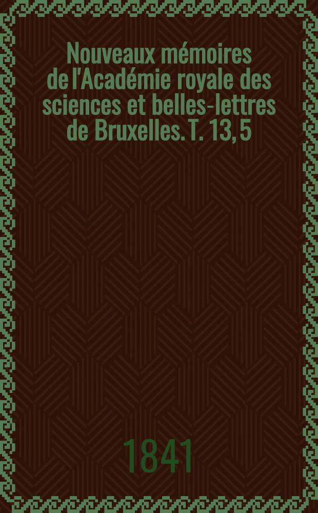Nouveaux mémoires de l'Académie royale des sciences et belles-lettres de Bruxelles. T. 13, [5] : Résumé des observations météorologiques faites en 1839, a Louvain, au Collége des prémontres = Метеорологические наблюдения в 1839 г. в городе Левен