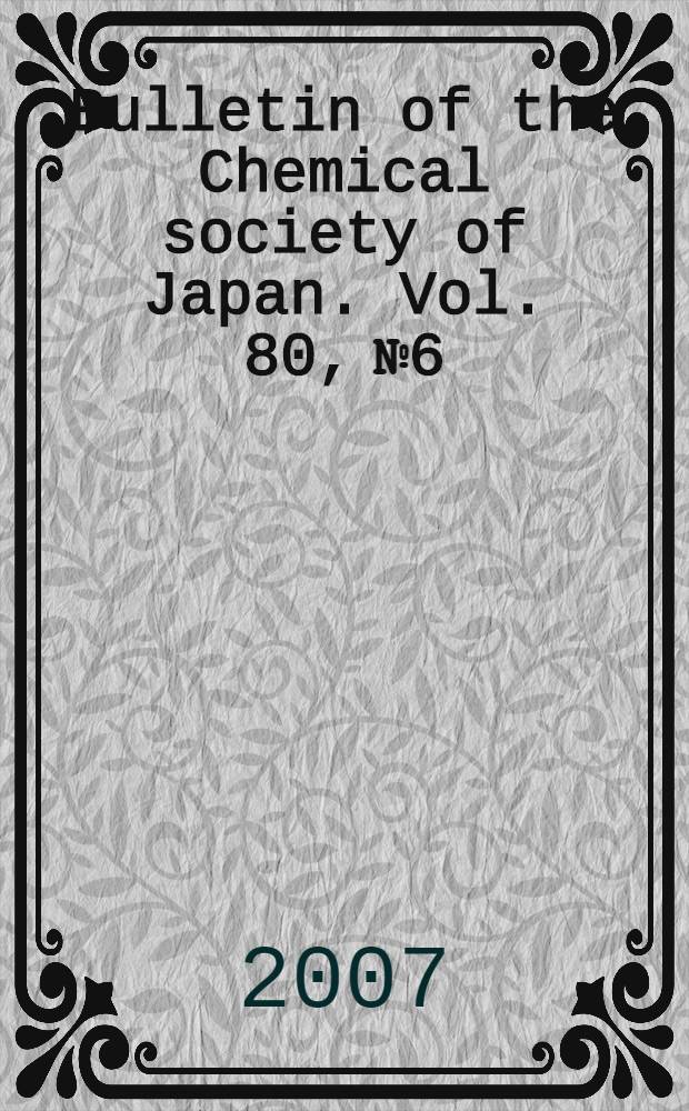 Bulletin of the Chemical society of Japan. Vol. 80, № 6