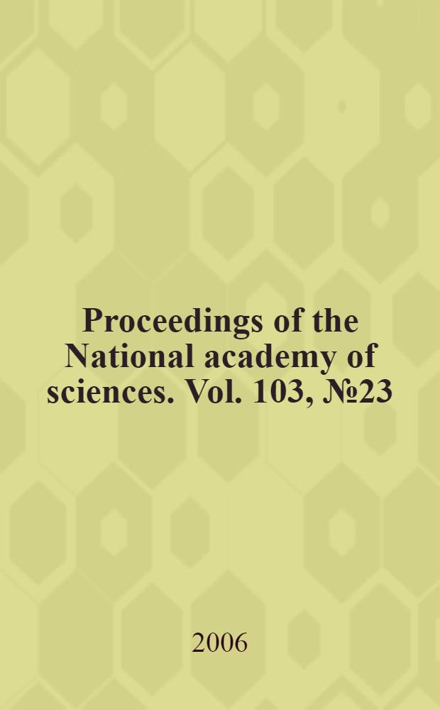 Proceedings of the National academy of sciences. Vol. 103, № 23
