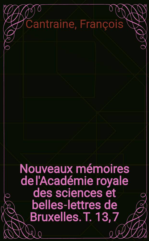 Nouveaux mémoires de l'Académie royale des sciences et belles-lettres de Bruxelles. T. 13, [7] : Malacologie méditerranéenne et littorale, ou, Description des mollusques qui vivent dans la Méditerranée ou sur le continent de l'Italie