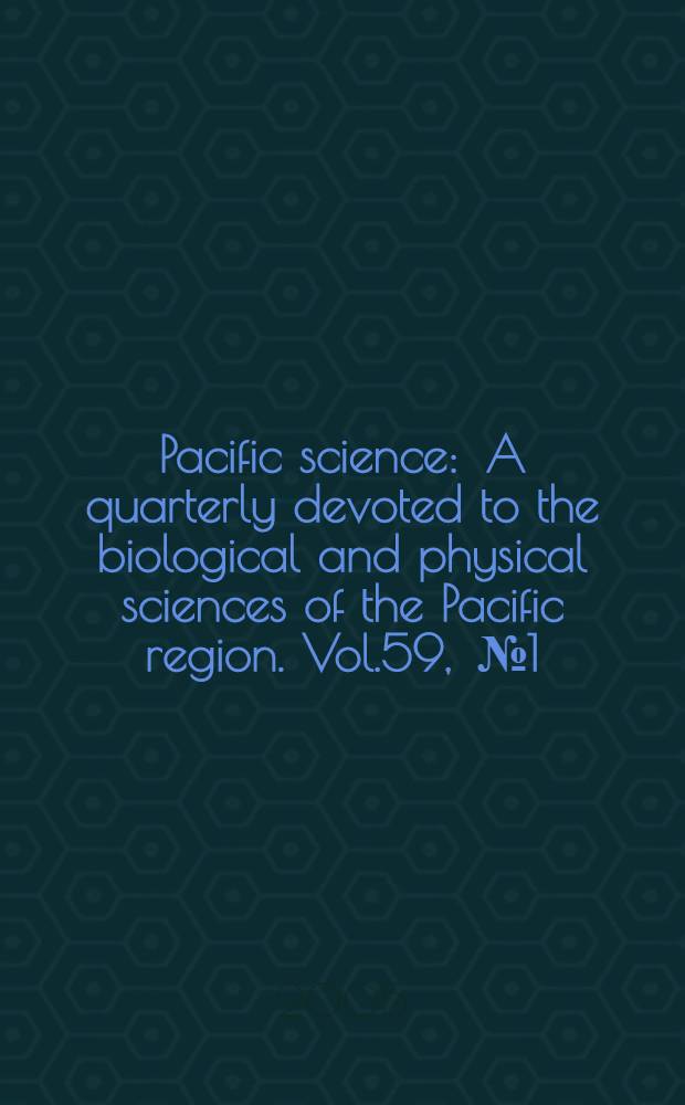 Pacific science : A quarterly devoted to the biological and physical sciences of the Pacific region. Vol.59 , № 1